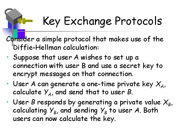 Key Exchange Protocols Consider a simple protocol that makes use of the Diffie-Hellman calculation: