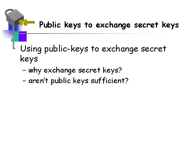 Public keys to exchange secret keys • Using public-keys to exchange secret keys –