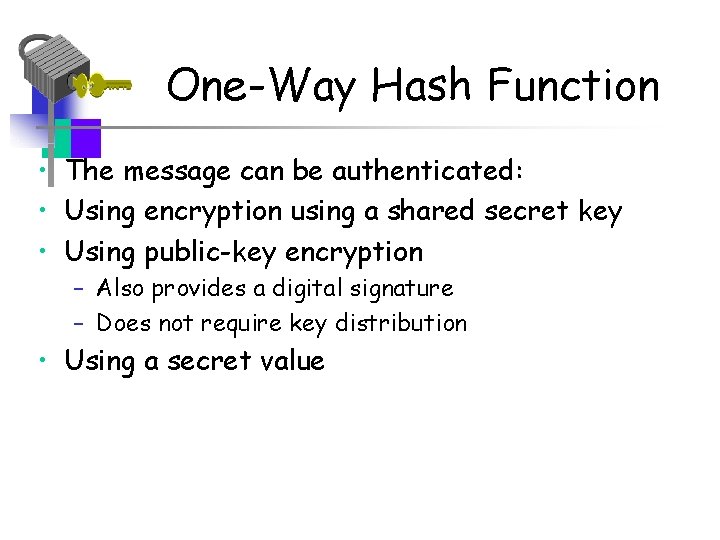 One-Way Hash Function • The message can be authenticated: • Using encryption using a