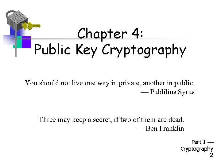 Chapter 4: Public Key Cryptography You should not live one way in private, another