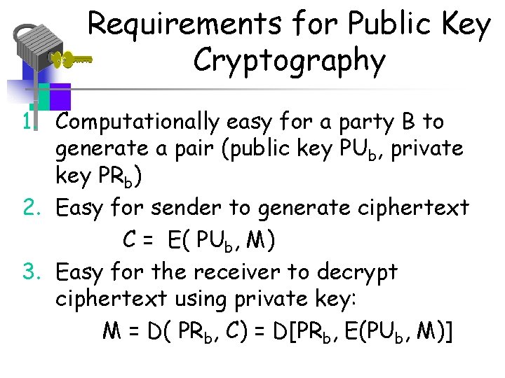 Requirements for Public Key Cryptography 1. Computationally easy for a party B to generate