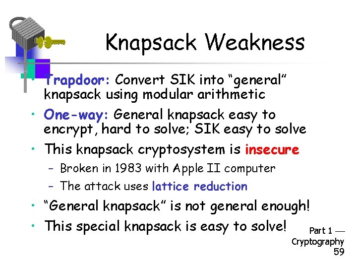 Knapsack Weakness • Trapdoor: Convert SIK into “general” knapsack using modular arithmetic • One-way: