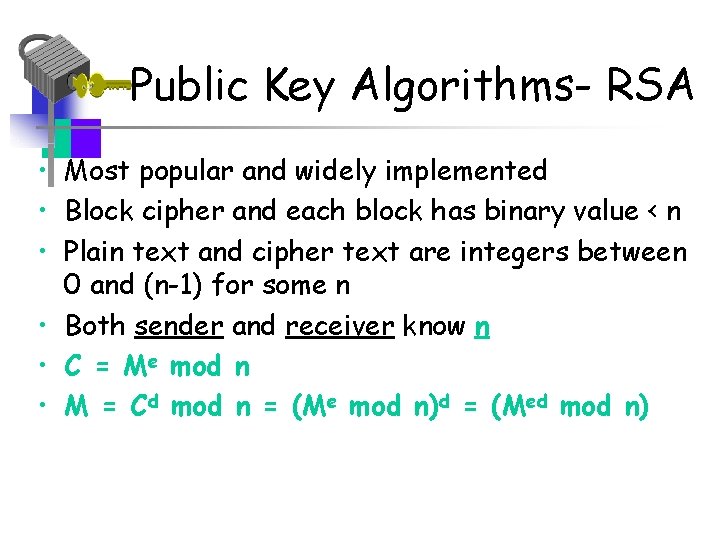 Public Key Algorithms- RSA • Most popular and widely implemented • Block cipher and