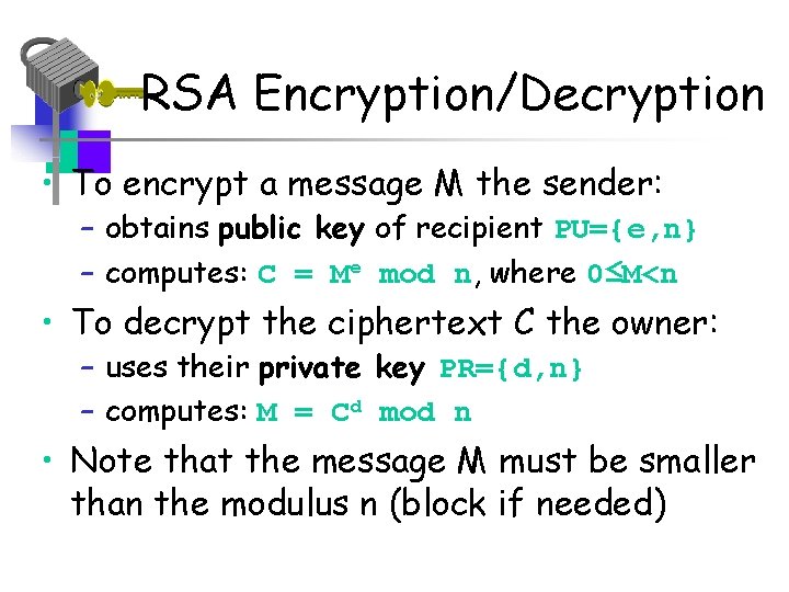 RSA Encryption/Decryption • To encrypt a message M the sender: – obtains public key