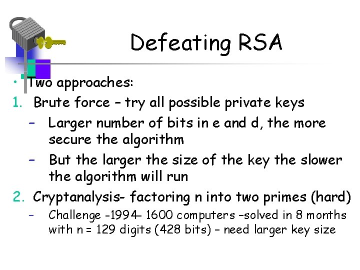 Defeating RSA • Two approaches: 1. Brute force – try all possible private keys