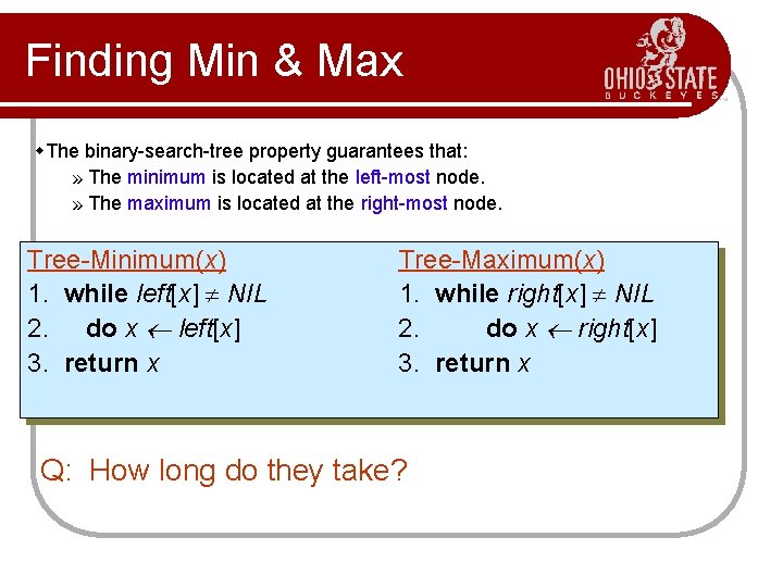 Finding Min & Max w. The binary-search-tree property guarantees that: » The minimum is