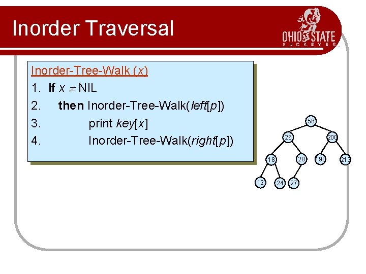 Inorder Traversal Inorder-Tree-Walk (x) 1. if x NIL 2. then Inorder-Tree-Walk(left[p]) 3. print key[x]