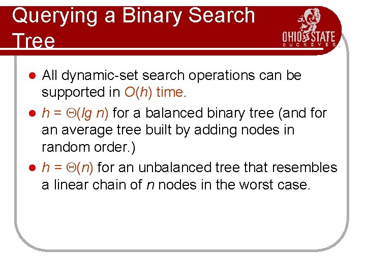 Querying a Binary Search Tree All dynamic-set search operations can be supported in O(h)