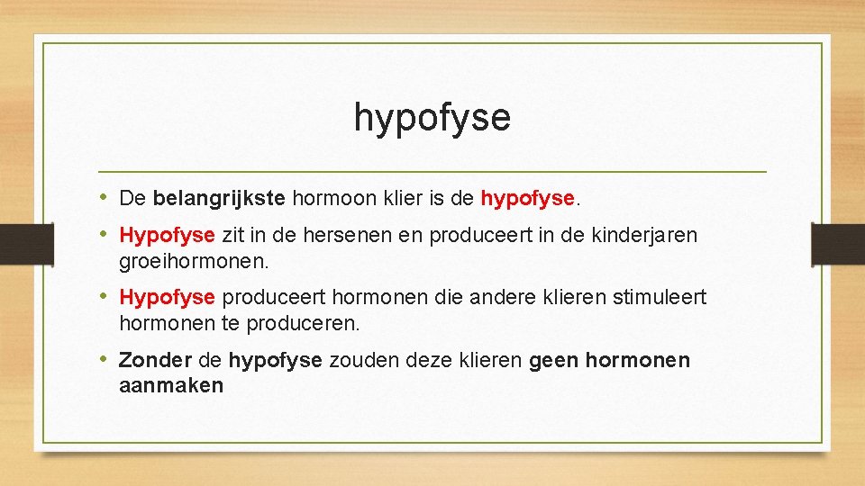 hypofyse • De belangrijkste hormoon klier is de hypofyse. • Hypofyse zit in de