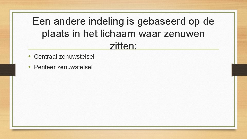 Een andere indeling is gebaseerd op de plaats in het lichaam waar zenuwen zitten: