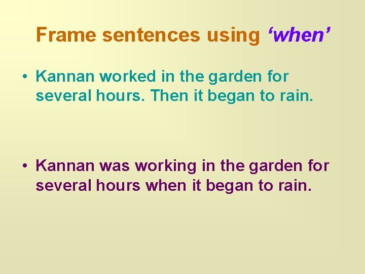 Frame sentences using ‘when’ • Kannan worked in the garden for several hours. Then