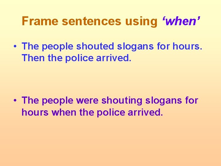 Frame sentences using ‘when’ • The people shouted slogans for hours. Then the police