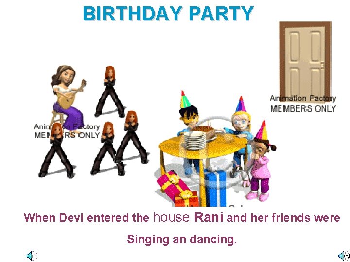 BIRTHDAY PARTY When Devi entered the house Rani and her friends were Singing an