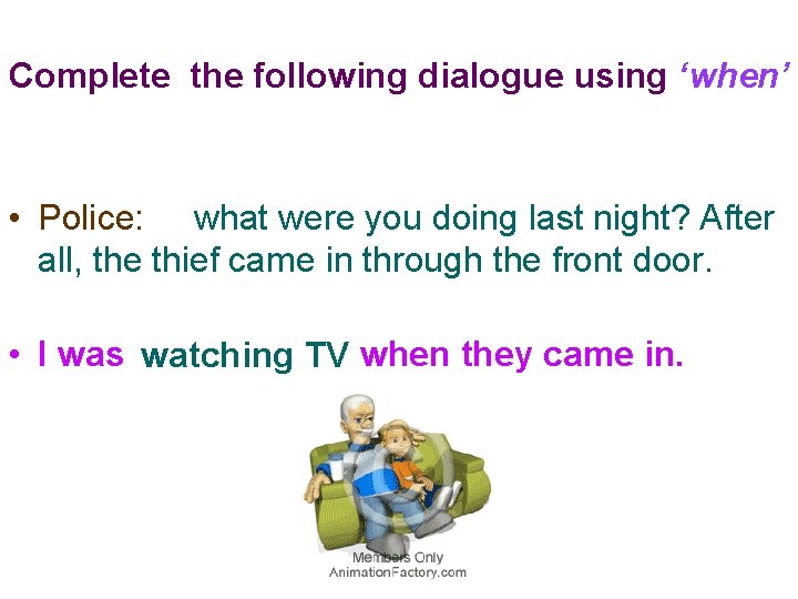 Complete the following dialogue using ‘when’ • Police: what were you doing last night?