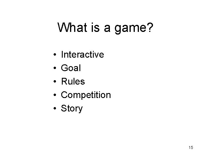 What is a game? • • • Interactive Goal Rules Competition Story 15 