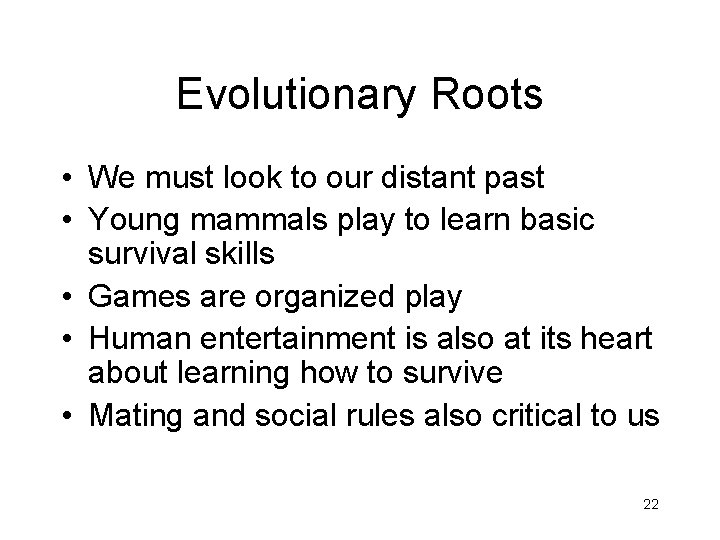 Evolutionary Roots • We must look to our distant past • Young mammals play