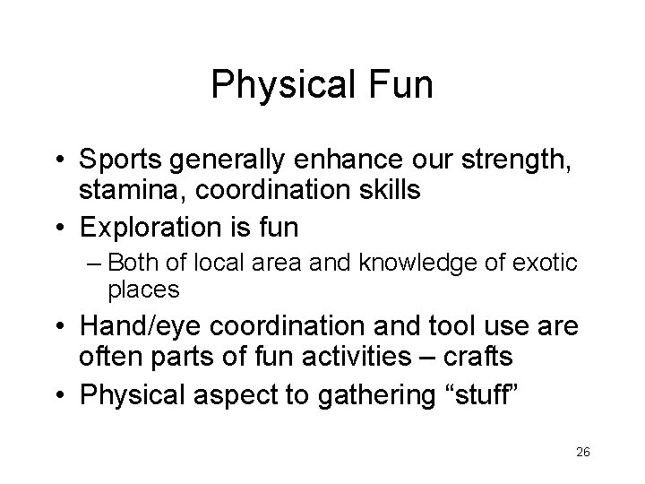 Physical Fun • Sports generally enhance our strength, stamina, coordination skills • Exploration is