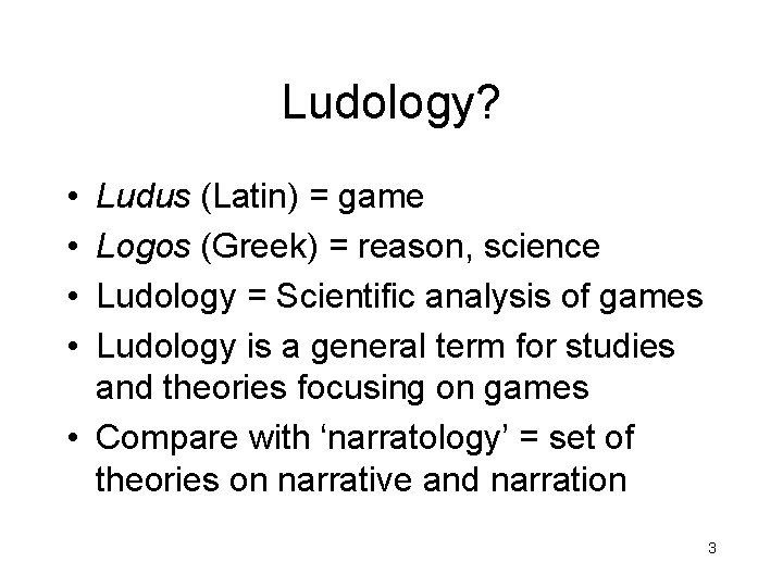 Ludology? • • Ludus (Latin) = game Logos (Greek) = reason, science Ludology =