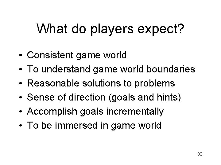 What do players expect? • • • Consistent game world To understand game world