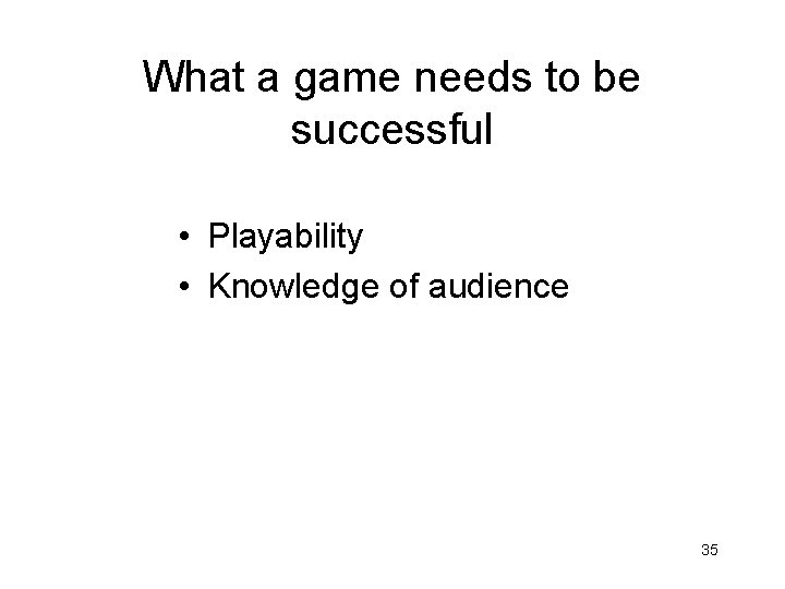What a game needs to be successful • Playability • Knowledge of audience 35