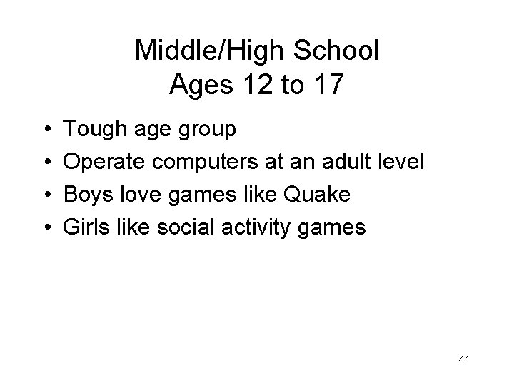 Middle/High School Ages 12 to 17 • • Tough age group Operate computers at