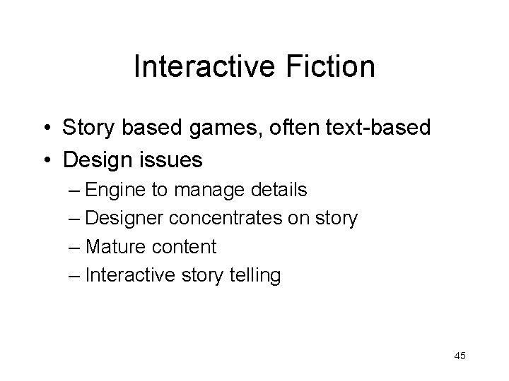 Interactive Fiction • Story based games, often text-based • Design issues – Engine to