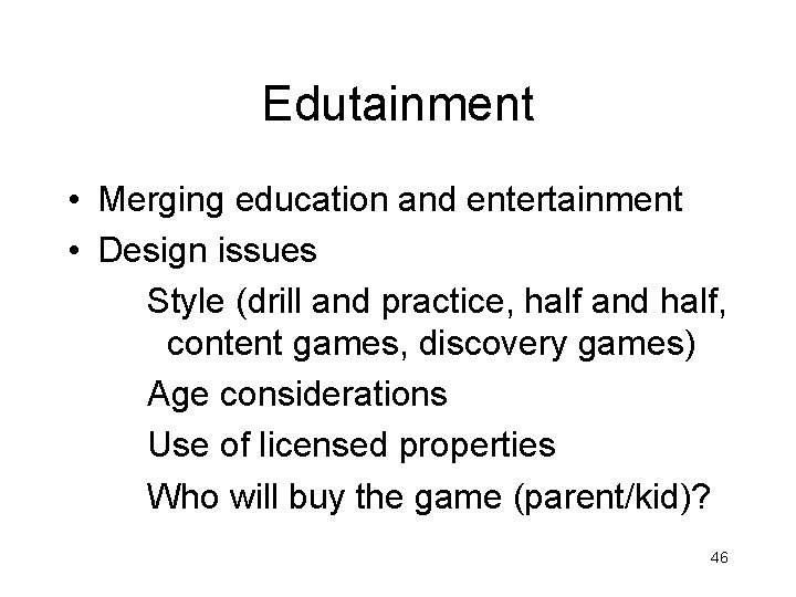 Edutainment • Merging education and entertainment • Design issues Style (drill and practice, half