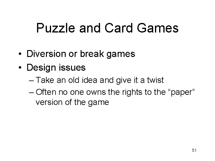 Puzzle and Card Games • Diversion or break games • Design issues – Take