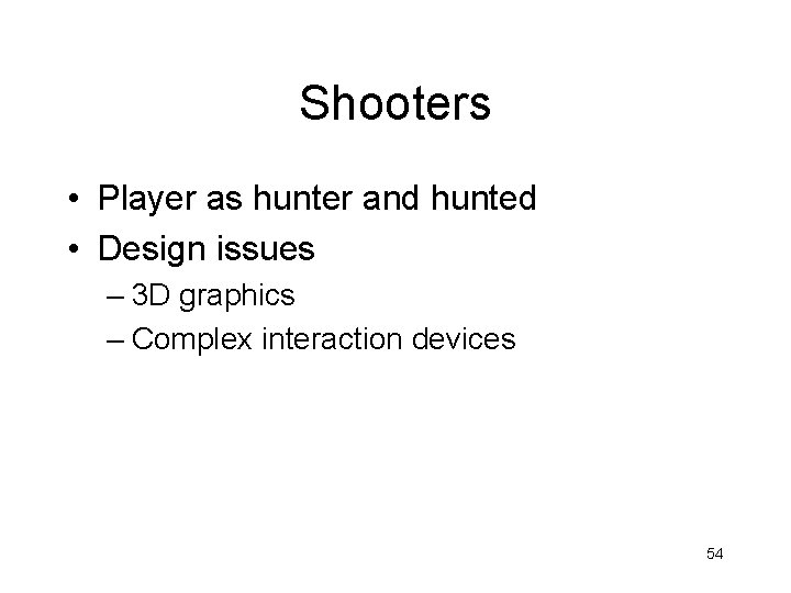 Shooters • Player as hunter and hunted • Design issues – 3 D graphics