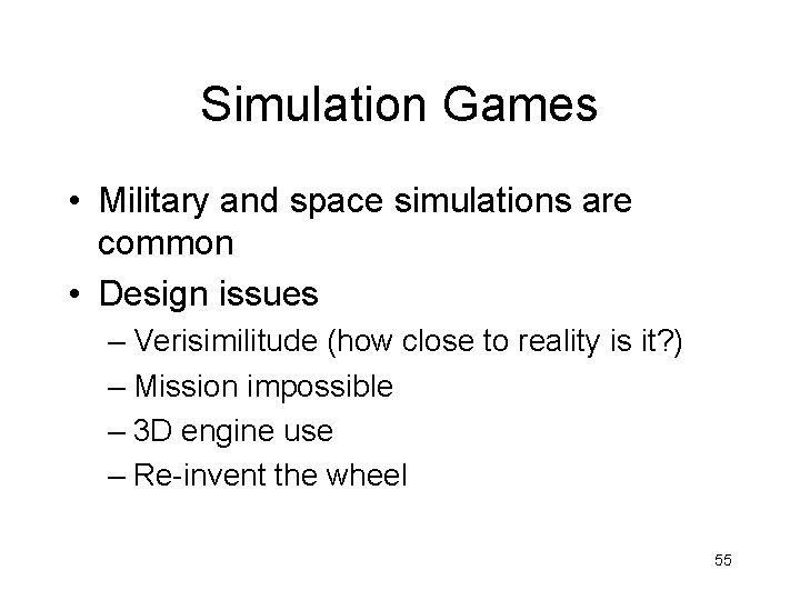 Simulation Games • Military and space simulations are common • Design issues – Verisimilitude