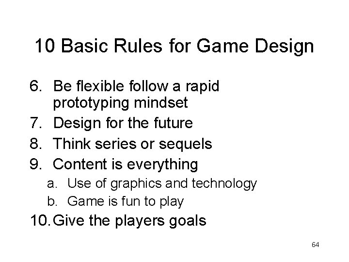 10 Basic Rules for Game Design 6. Be flexible follow a rapid prototyping mindset