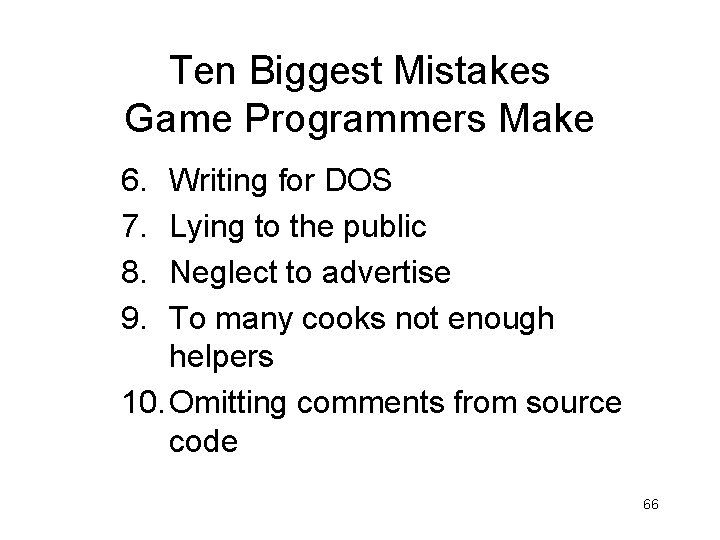 Ten Biggest Mistakes Game Programmers Make 6. 7. 8. 9. Writing for DOS Lying