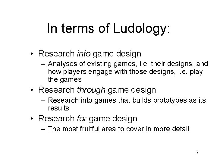 In terms of Ludology: • Research into game design – Analyses of existing games,