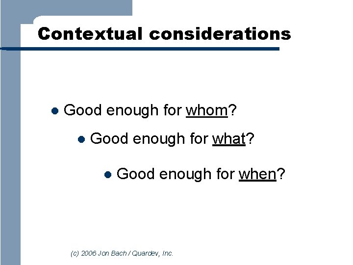 Contextual considerations l Good enough for whom? l Good enough for what? l Good