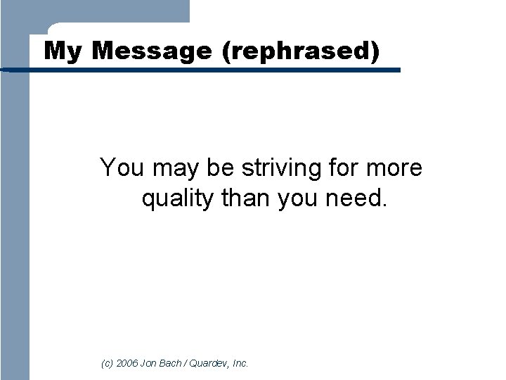 My Message (rephrased) You may be striving for more quality than you need. (c)
