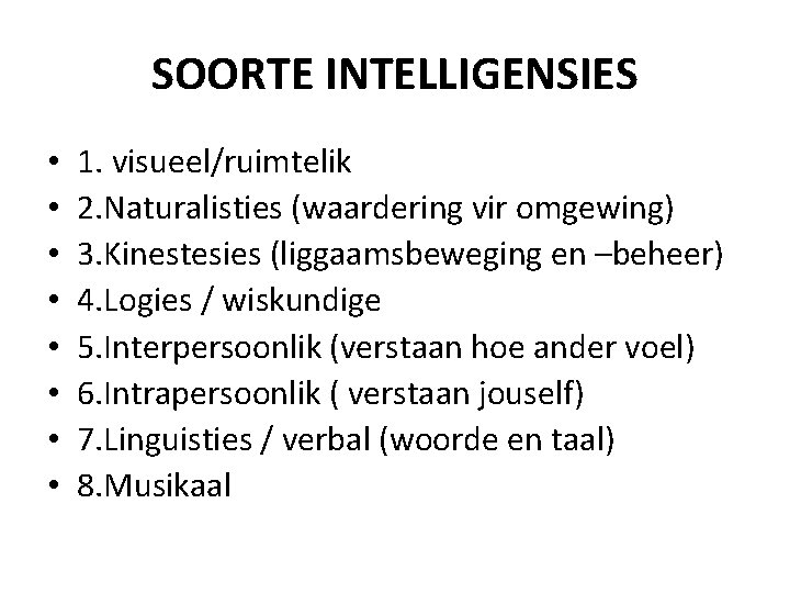 SOORTE INTELLIGENSIES • • 1. visueel/ruimtelik 2. Naturalisties (waardering vir omgewing) 3. Kinestesies (liggaamsbeweging