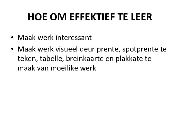 HOE OM EFFEKTIEF TE LEER • Maak werk interessant • Maak werk visueel deur