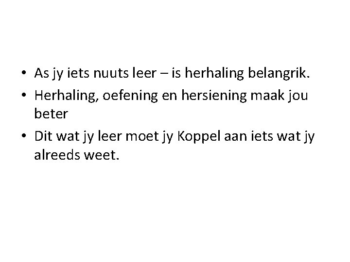  • As jy iets nuuts leer – is herhaling belangrik. • Herhaling, oefening