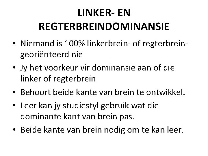 LINKER- EN REGTERBREINDOMINANSIE • Niemand is 100% linkerbrein- of regterbreingeoriënteerd nie • Jy het