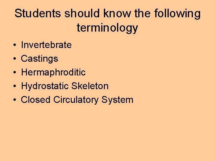 Students should know the following terminology • • • Invertebrate Castings Hermaphroditic Hydrostatic Skeleton