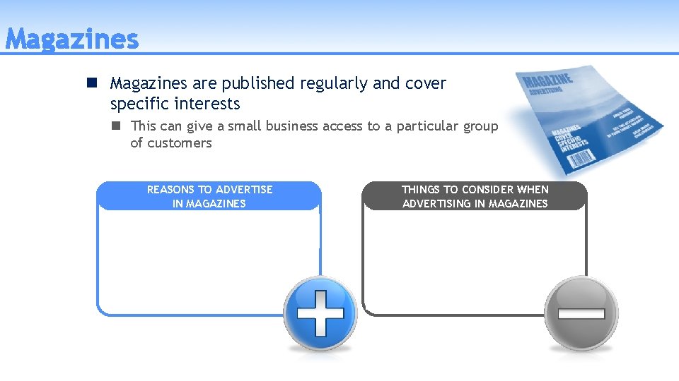 Magazines are published regularly and cover specific interests This can give a small business