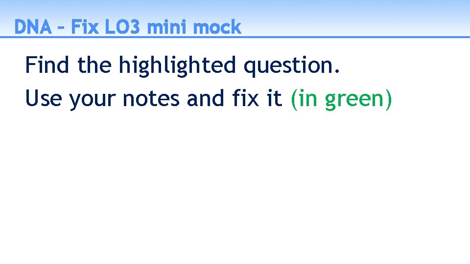 DNA – Fix LO 3 mini mock Find the highlighted question. Use your notes