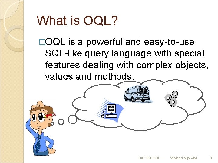 What is OQL? �OQL is a powerful and easy-to-use SQL-like query language with special