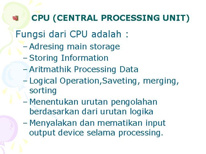 CPU (CENTRAL PROCESSING UNIT) Fungsi dari CPU adalah : – Adresing main storage –