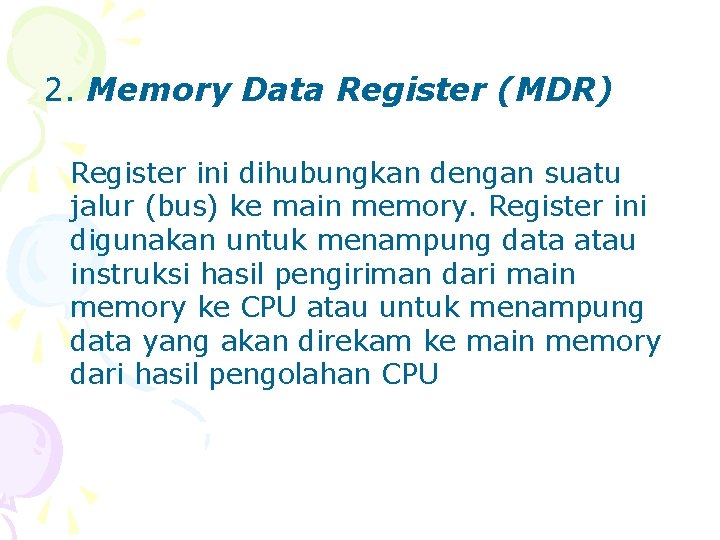 2. Memory Data Register (MDR) Register ini dihubungkan dengan suatu jalur (bus) ke main
