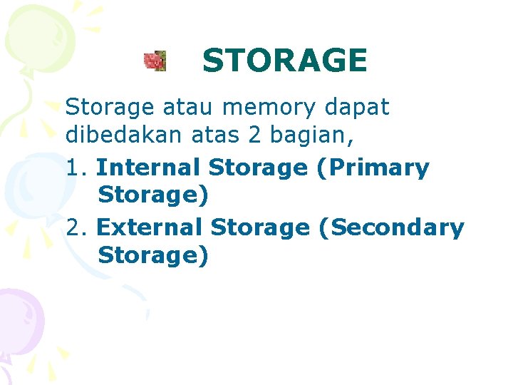 STORAGE Storage atau memory dapat dibedakan atas 2 bagian, 1. Internal Storage (Primary Storage)