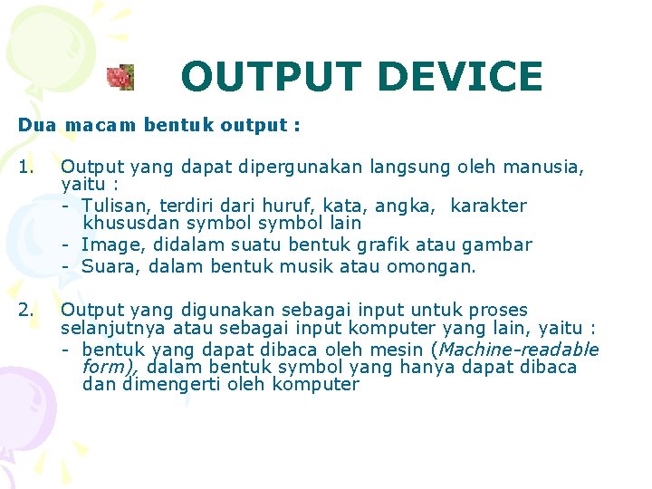 OUTPUT DEVICE Dua macam bentuk output : 1. Output yang dapat dipergunakan langsung oleh