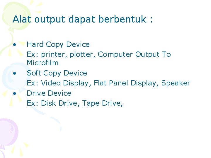 Alat output dapat berbentuk : • • • Hard Copy Device Ex: printer, plotter,