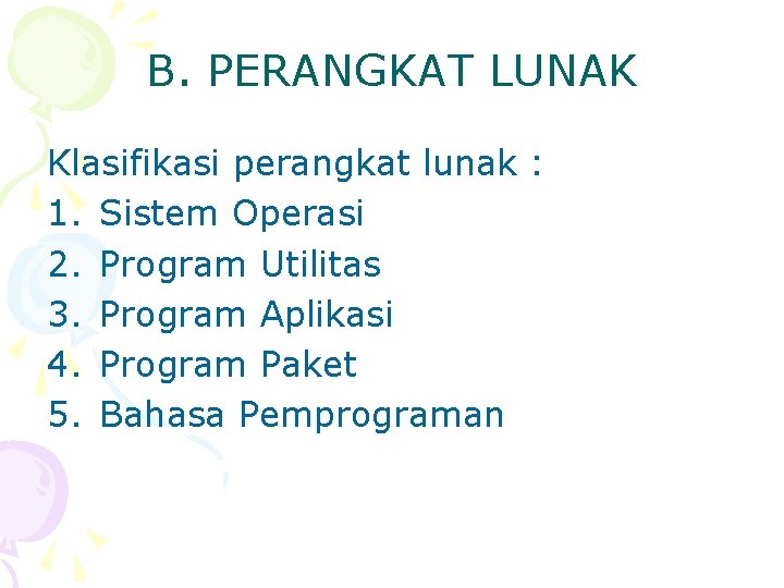 B. PERANGKAT LUNAK Klasifikasi perangkat lunak : 1. Sistem Operasi 2. Program Utilitas 3.