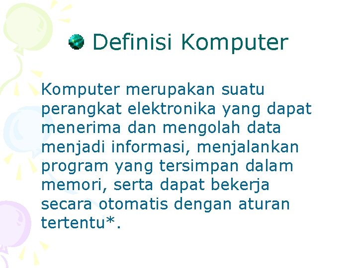 Definisi Komputer merupakan suatu perangkat elektronika yang dapat menerima dan mengolah data menjadi informasi,